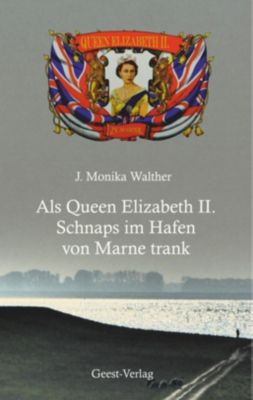 Als Queen Elizabeth II. Schnaps im Hafen von Marne trank - J. Monika Walther | 