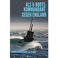 Als U-Boots-Kommandant gegen England Als U-Boots-Kommandant gegen England