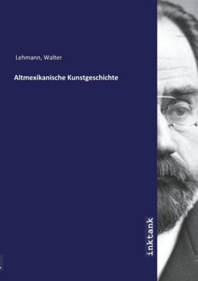 Altmexikanische Kunstgeschichte - Walter Lehmann | 