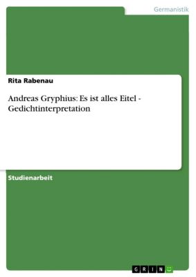 Andreas Gryphius: Es ist alles Eitel - Gedichtinterpretation ebook
