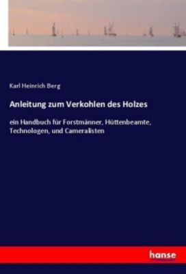 Anleitung zum Verkohlen des Holzes - Karl Heinrich Berg | 