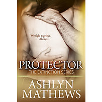 Ashlyn Mathews: Protector: Prequel to the Extinction Series Ashlyn Mathews: Protector: Prequel to the Extinction Series