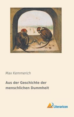Aus der Geschichte der menschlichen Dummheit - Max Kemmerich | 