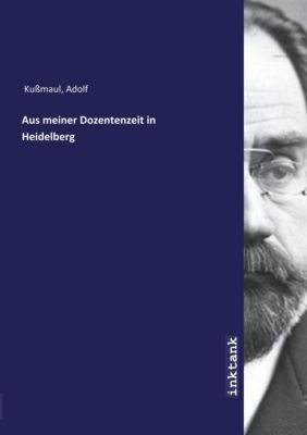 Aus meiner Dozentenzeit in Heidelberg - Adolf Kußmaul | 