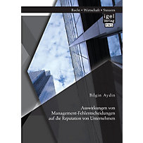 Auswirkungen von Management-Fehlentscheidungen auf die Reputation von Unternehmen Auswirkungen von Management-Fehlentscheidungen auf die Reputation von Unternehmen
