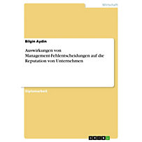 Auswirkungen von Management-Fehlentscheidungen auf die Reputation von Unternehmen Auswirkungen von Management-Fehlentscheidungen auf die Reputation von Unternehmen