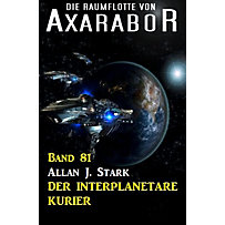 Axarabor: 81 Die Raumflotte von Axarabor - Band 81 Der interplanetare Kurier Axarabor: 81 Die Raumflotte von Axarabor - Band 81 Der interplanetare Kurier