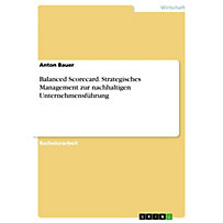 Balanced Scorecard. Strategisches Management zur nachhaltigen Unternehmensführung Balanced Scorecard. Strategisches Management zur nachhaltigen Unternehmensführung