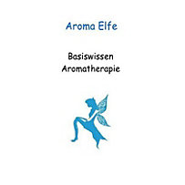 Basiswissen Aromatherapie Basiswissen Aromatherapie