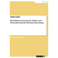 Betriebliche Anreizsysteme. Inhalts- und Prozesstheorien der Motivationsforschung Betriebliche Anreizsysteme. Inhalts- und Prozesstheorien der Motivationsforschung