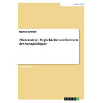 Bilanzanalyse - Möglichkeiten und Grenzen der Aussagefähigkeit Bilanzanalyse - Möglichkeiten und Grenzen der Aussagefähigkeit