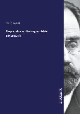 Biographien zur Kulturgeschichte der Schweiz - Rudolf Wolf | 