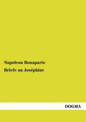 Briefe an Joséphine - Kaiser Napoleon I. Bonaparte | 