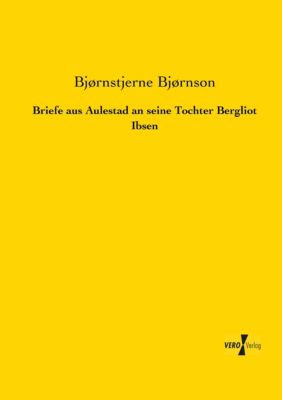 Briefe aus Aulestad an seine Tochter Bergliot Ibsen - Bjørnstjerne Bjørnson | 