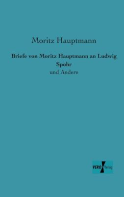 Briefe von Moritz Hauptmann an Ludwig Spohr - Moritz Hauptmann | 
