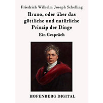 Bruno, oder über das göttliche und natürliche Prinzip der Dinge Bruno, oder über das göttliche und natürliche Prinzip der Dinge