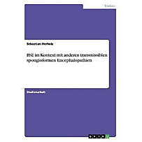 BSE im Kontext mit anderen transmissiblen spongioformen Encephalopathien BSE im Kontext mit anderen transmissiblen spongioformen Encephalopathien
