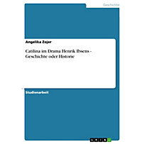 Catilina im Drama Henrik Ibsens - Geschichte oder Historie Catilina im Drama Henrik Ibsens - Geschichte oder Historie