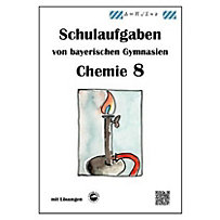 Chemie 8, Schulaufgaben von bayerischen Gymnasien mit Lösungen Chemie 8, Schulaufgaben von bayerischen Gymnasien mit Lösungen