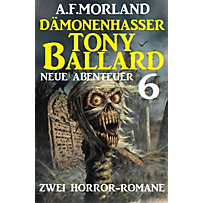 Dämonenhasser Tony Ballard - Neue Abenteuer 6 - Zwei Horror-Romane Dämonenhasser Tony Ballard - Neue Abenteuer 6 - Zwei Horror-Romane