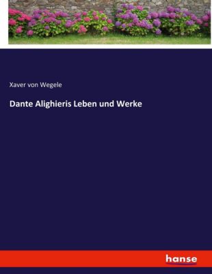 Dante Alighieris Leben und Werke - Xaver von Wegele | 