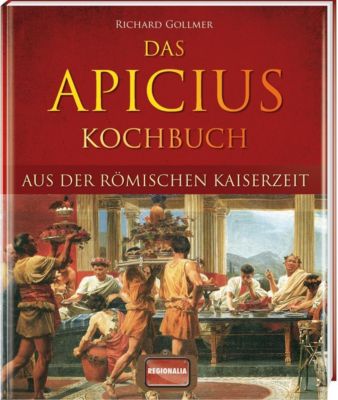 Das Apicius Kochbuch aus der römischen Kaiserzeit - Richard Gollmer | 