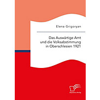 Das Auswärtige Amt und die Volksabstimmung in Oberschlesien 1921 Das Auswärtige Amt und die Volksabstimmung in Oberschlesien 1921