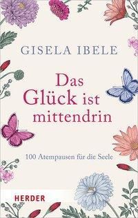 Das Glück ist mittendrin - Gisela Ibele | 