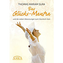 Das Glücks-Mantra und die sieben Abkürzungen zum Glücklich-Sein Das Glücks-Mantra und die sieben Abkürzungen zum Glücklich-Sein