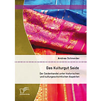 Das Kulturgut Seide: Der Seidenhandel unter historischen und kulturgeschichtlichen Aspekten Das Kulturgut Seide: Der Seidenhandel unter historischen und kulturgeschichtlichen Aspekten