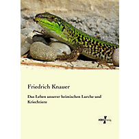 Das Leben unserer heimischen Lurche und Kriechtiere Das Leben unserer heimischen Lurche und Kriechtiere