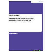 Der Deutsche Caritasverband - Ein Firmenimperium stellt sich vor Der Deutsche Caritasverband - Ein Firmenimperium stellt sich vor