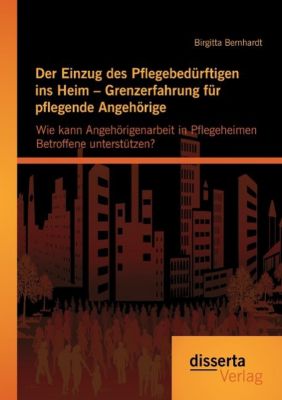 Der Einzug Des Pflegebedurftigen Ins Heim Grenzerfahrung Fur