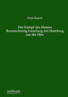 Der Kampf Des Hauses Braunschweig Luneburg Mit Hamburg Um Die Elbe