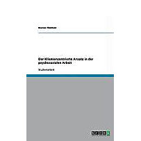 Der Klientenzentrierte Ansatz in der psychosozialen Arbeit Der Klientenzentrierte Ansatz in der psychosozialen Arbeit