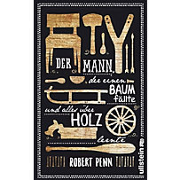 Der Mann, der einen Baum fällte und alles über Holz lernte Der Mann, der einen Baum fällte und alles über Holz lernte