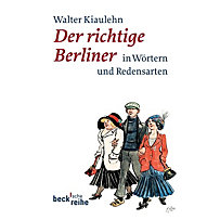 Der richtige Berliner in Wörtern und Redensarten Der richtige Berliner in Wörtern und Redensarten