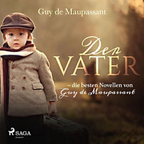 Der Vater - die besten Novellen von Guy de Maupassant (Ungekürzt) Der Vater - die besten Novellen von Guy de Maupassant (Ungekürzt)