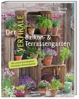 Der vertikale Balkon- & Terrassengarten - Ursula Kopp | 