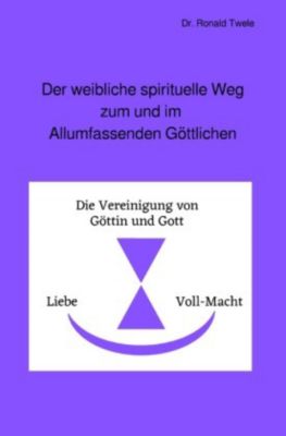 Der weibliche spirituelle Weg zum und im Allumfassenden Der weibliche spirituelle Weg zum und im Allumfassenden