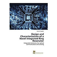 Design and Characterization of a Novel Integrated Ring Resonator Design and Characterization of a Novel Integrated Ring Resonator