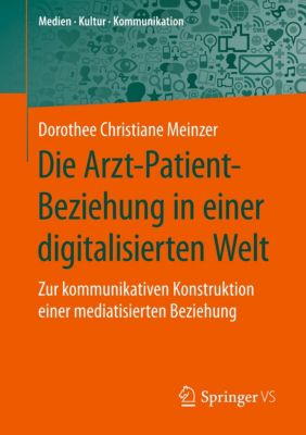 Die Arzt-Patient-Beziehung in einer digitalisierten Welt - Dorothee Christiane Meinzer | 