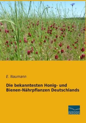 Die bekanntesten Honig- und Bienen-Nährpflanzen Deutschlands - E. Naumann | 