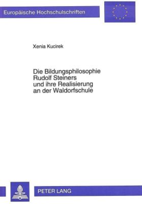 Die Bildungsphilosophie Rudolf Steiners und ihre Realisierung an der Waldorfschule - Xenia Kucirek | 
