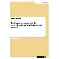 Die Break-even-Analyse und ihr Anwendungsbereich in Marketing und Vertrieb Die Break-even-Analyse und ihr Anwendungsbereich in Marketing und Vertrieb