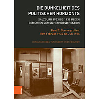 Die Dunkelheit des politischen Horizonts. Salzburg 1933 bis 1938 in den Berichten der Sicherheitsdirektion Die Dunkelheit des politischen Horizonts. Salzburg 1933 bis 1938 in den Berichten der Sicherheitsdirektion