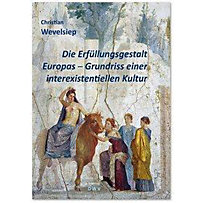 Die Erfüllungsgestalt Europas. Grundriss einer interexistentiellen Kultur Die Erfüllungsgestalt Europas. Grundriss einer interexistentiellen Kultur