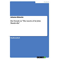 Die Fremde in "The travels of Sir John Mandeville" Die Fremde in "The travels of Sir John Mandeville"