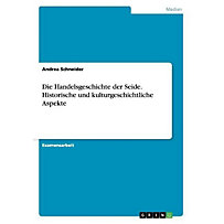 Die Handelsgeschichte der Seide. Historische und kulturgeschichtliche Aspekte Die Handelsgeschichte der Seide. Historische und kulturgeschichtliche Aspekte