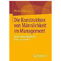 Die Konstruktion von Männlichkeit im Management Die Konstruktion von Männlichkeit im Management